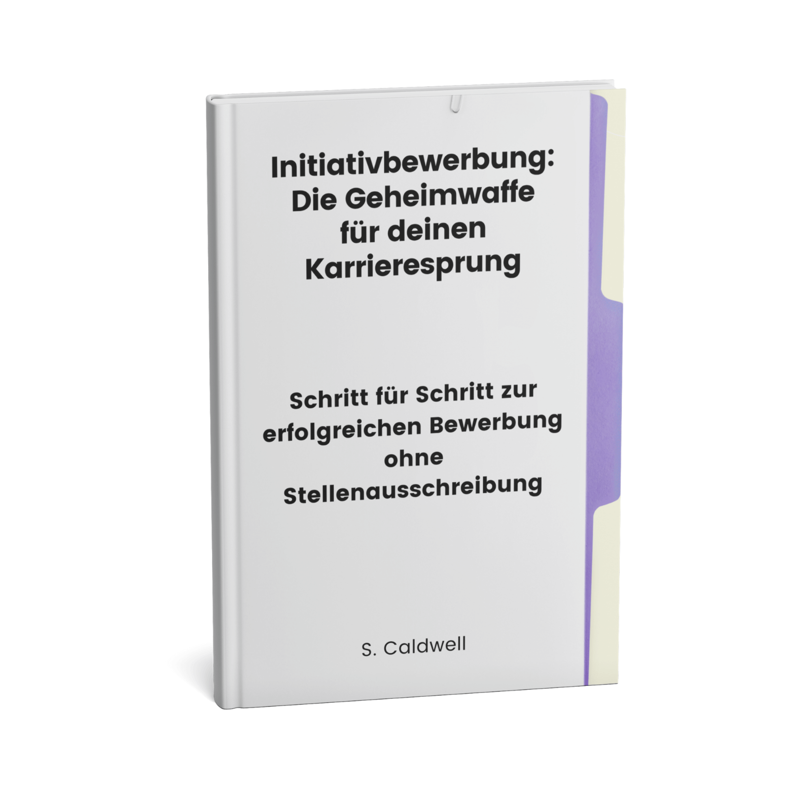 Initiativbewerbung - Die Geheimwaffe für deinen Karrieresprung || Schritt für Schritt zur erfolgreichen Bewerbung ohne Stellenausschreibung 3 Initiativbewerbung – Die Geheimwaffe für deinen Karrieresprung