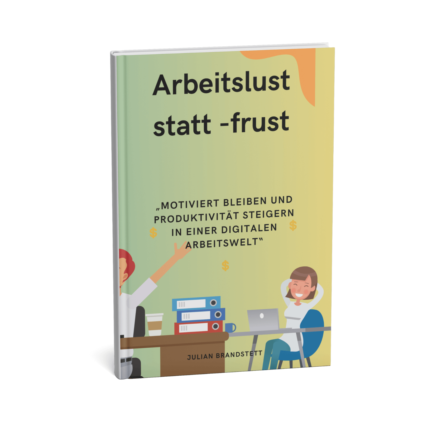 Arbeitslust statt-frust || Motiviert bleiben und Produktivität steigern in einer digitalen Arbeitswelt 3 Arbeitslust statt Frust – Motiviert bleiben und Produktivität steigern in einer digitalen Arbeitswelt