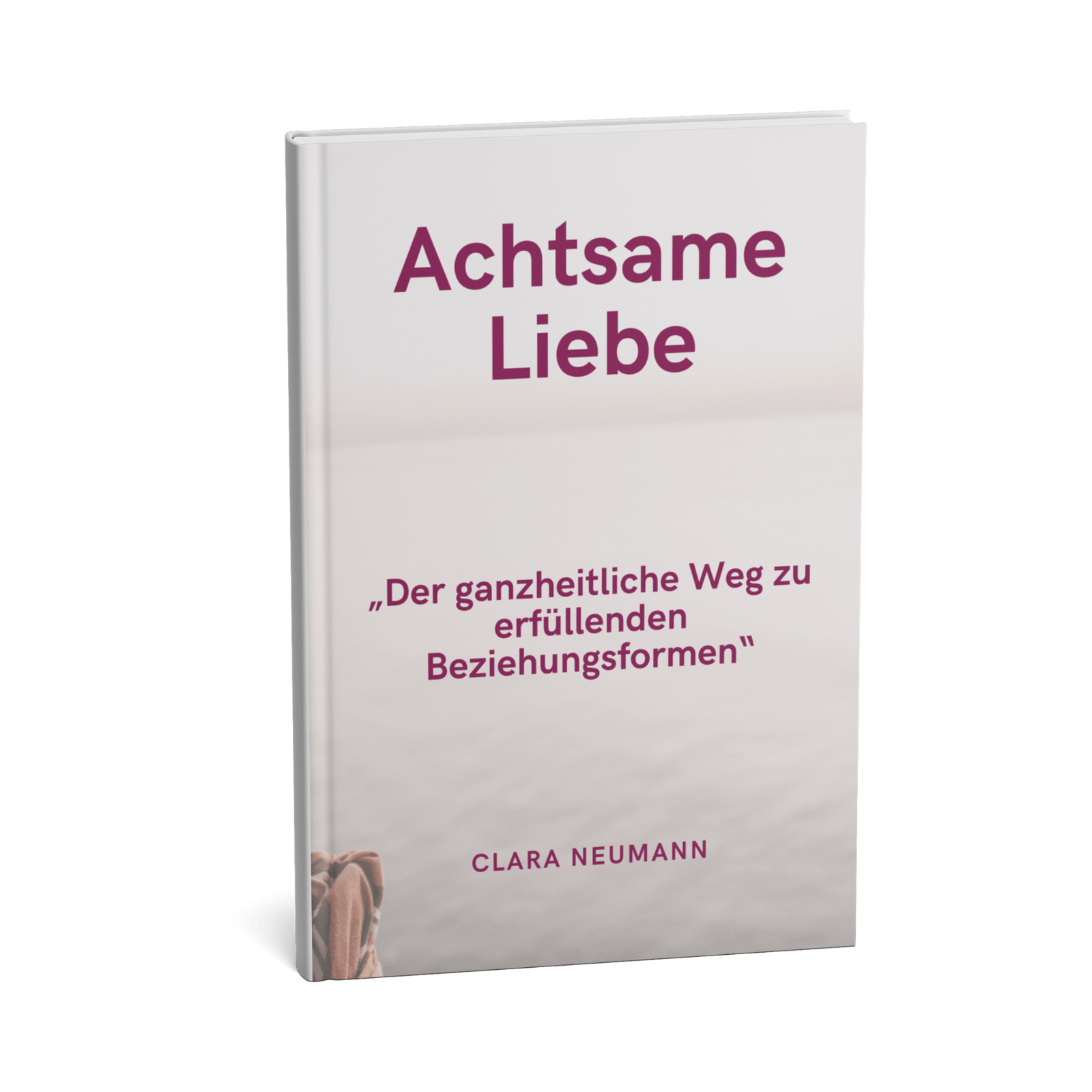 Achtsame Liebe - Der ganzheitliche Weg zu erfüllenden Beziehungsformen 1 Achtsame Liebe