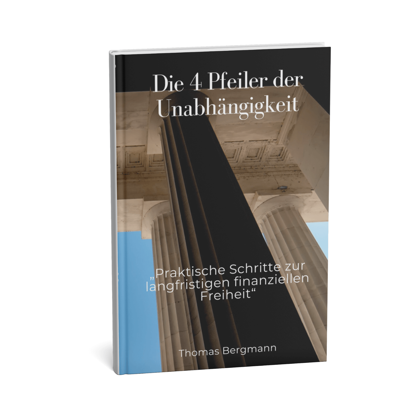 Die 4 Pfeiler der Unabhängigkeit - Praktische Schritte zur langfristigen finanziellen Freiheit 1 Die 4 Pfeiler der Unabhängigkeit