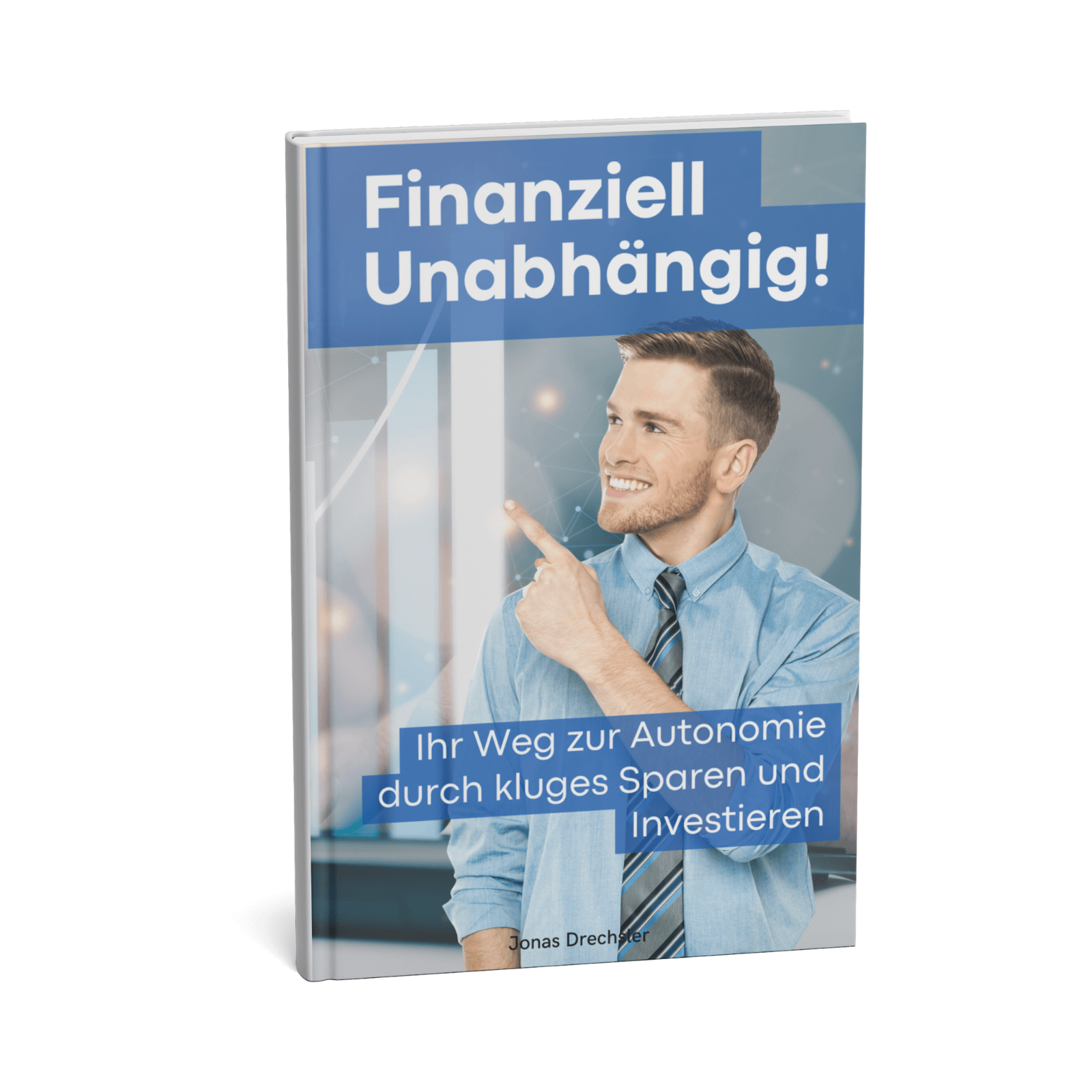 Finanziell Unabhängig! Ihr Weg zur Autonomie durch kluges Sparen und Investieren 1 Finanziell Unabhängig!