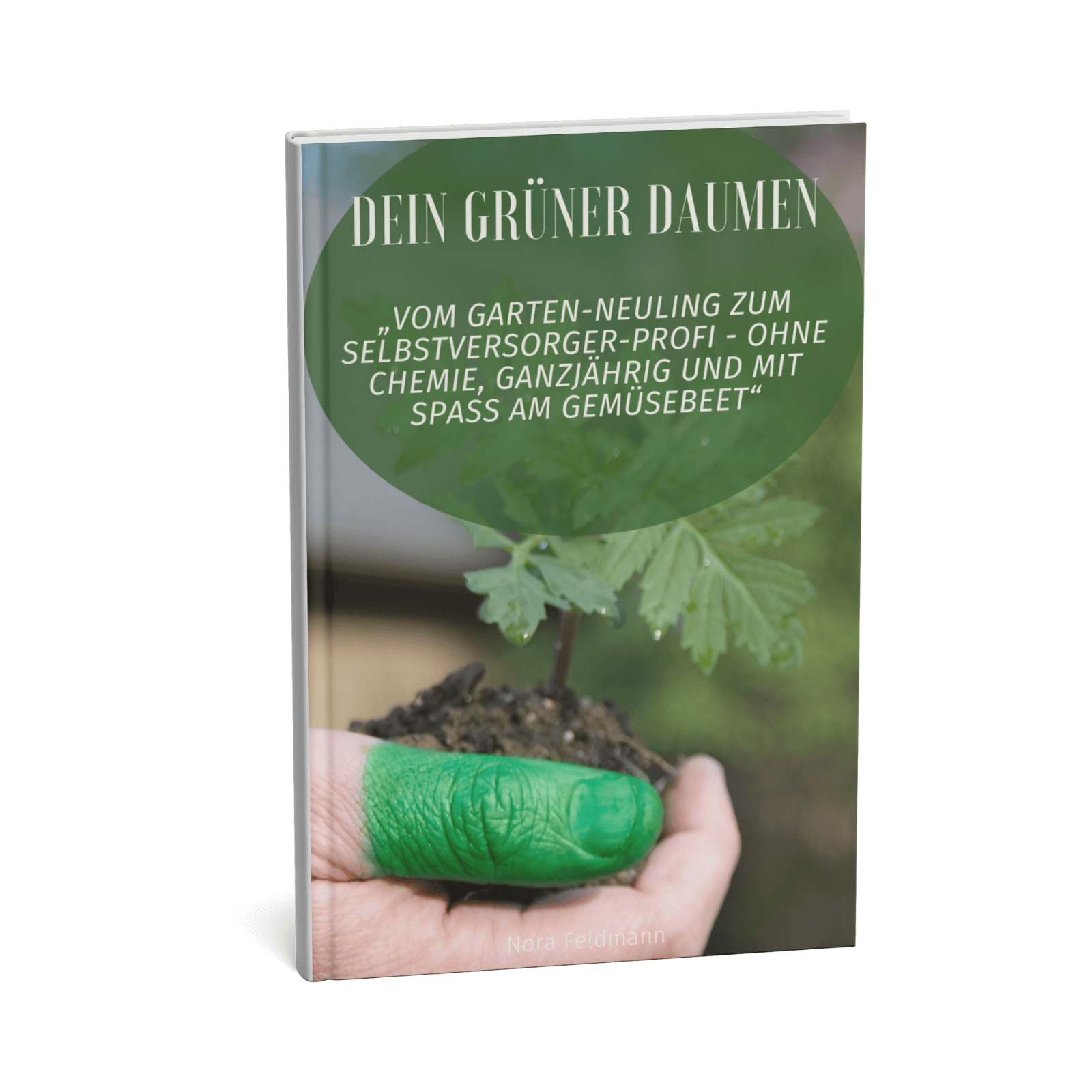 Dein grüner Daumen - Vom Garten-Neuling zum Selbstversorger Profi - Ohne Chemie, ganzjährig und mit Spaß am Gemüsebeet 1 Dein grüner Daumen