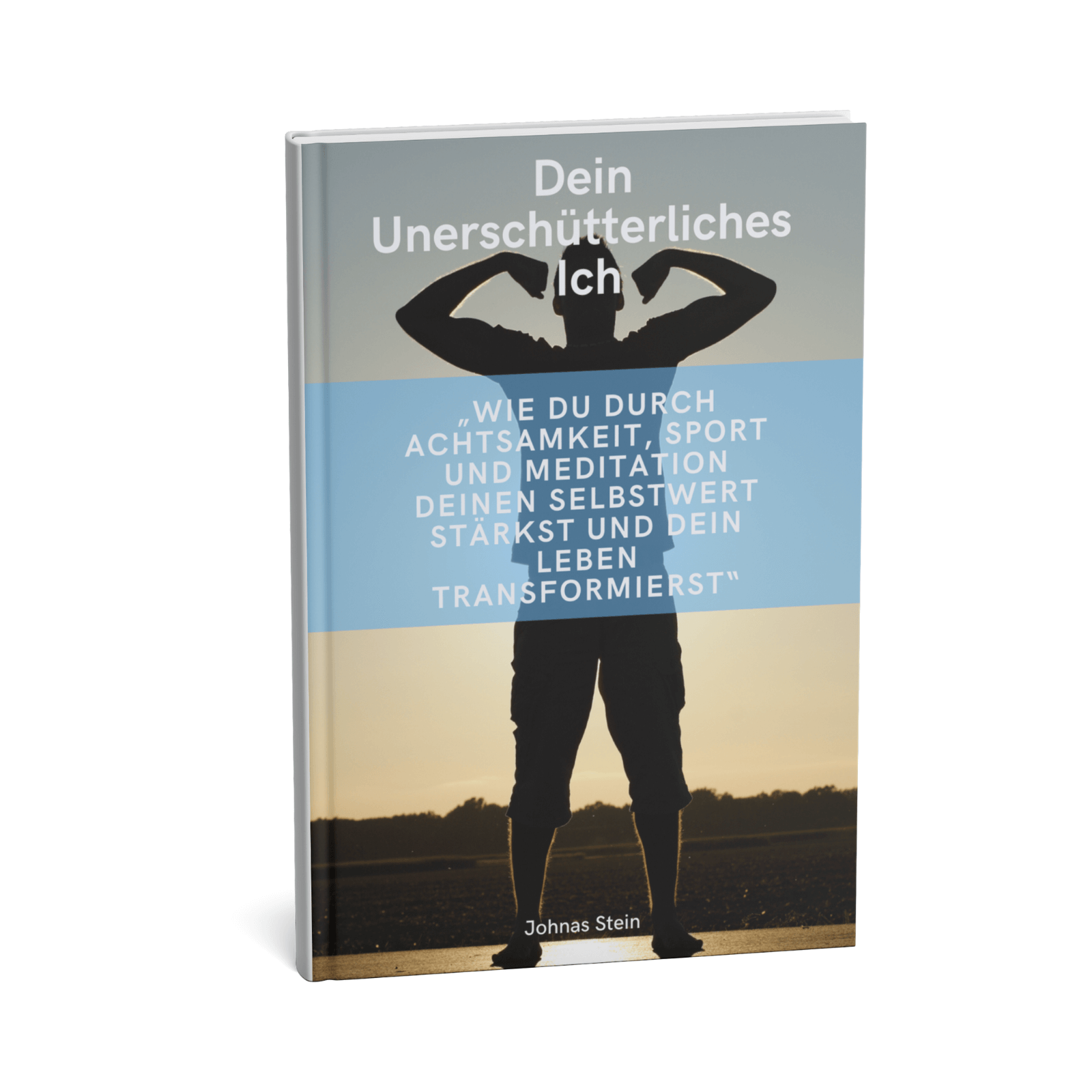 Steigerung Selbstwert: Dein unerschütterliches Ich - Stärke dein Selbstbewusstsein 1 Dein unerschütterliches Ich