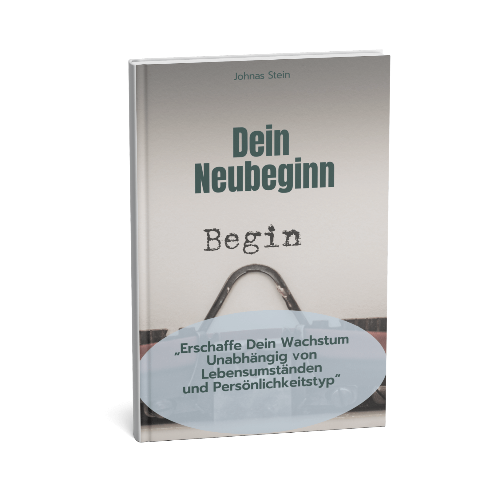 Dein Neubeginn - Erschaffe Dein Wachstum Unabhängig von Lebensumständen und Persönlichkeitstyp 1 Dein Neubeginn