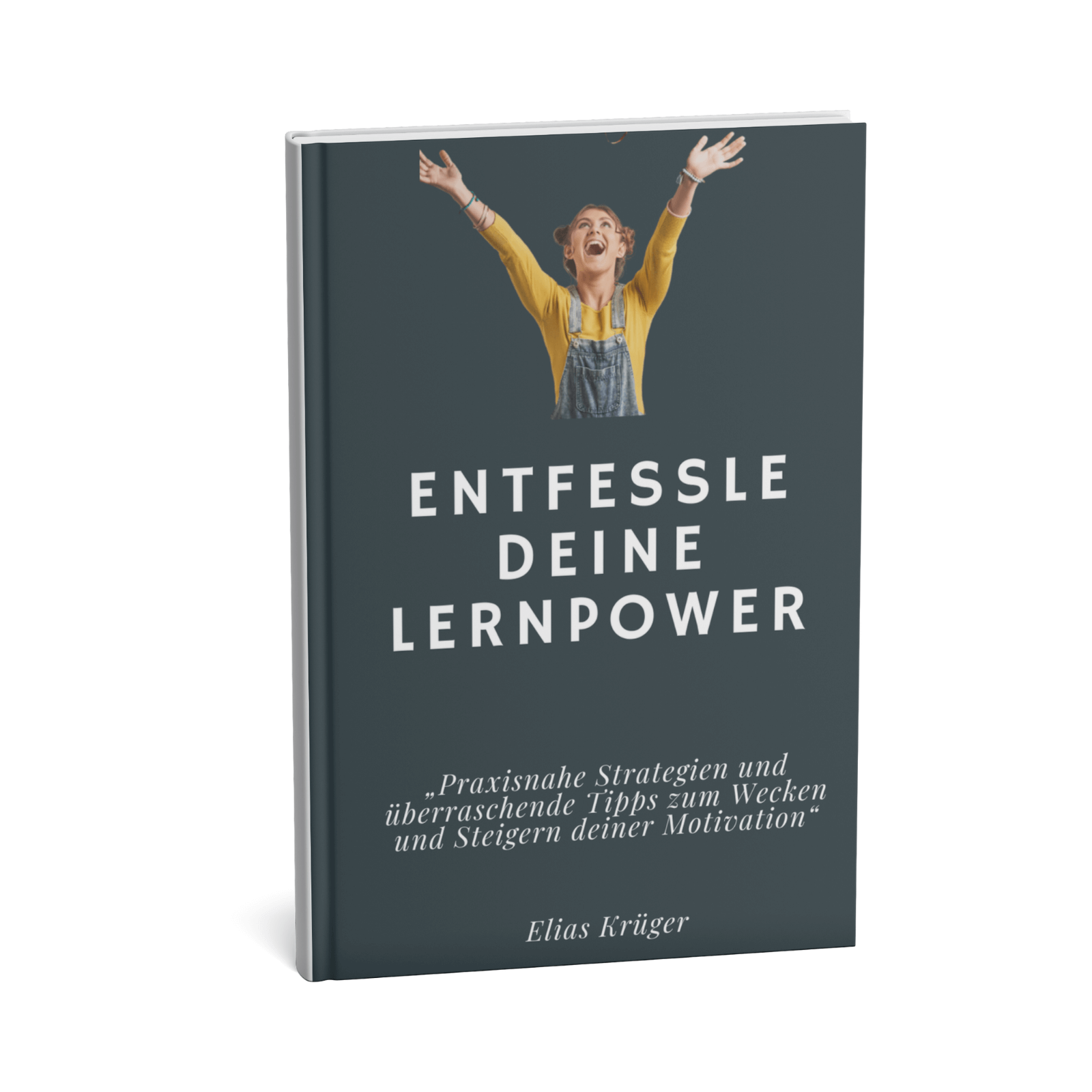 Entfessle Deine Lernpower - Praxisnahe Strategien und überraschende Tipps zum Wecken und Steigern deiner Motivation 1 Entfessle deine Lernpower