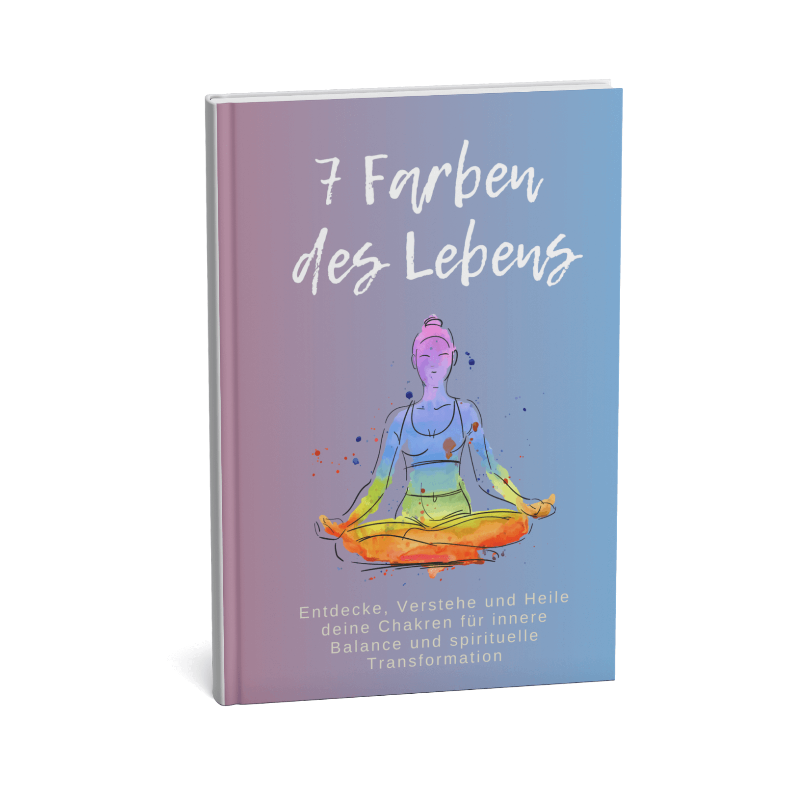 7 Farben des Lebens - Entdecke, Verstehe und Heile deine Chakren für innere Balance und spirituelle Transformation 1 7 Farben des Lebens
