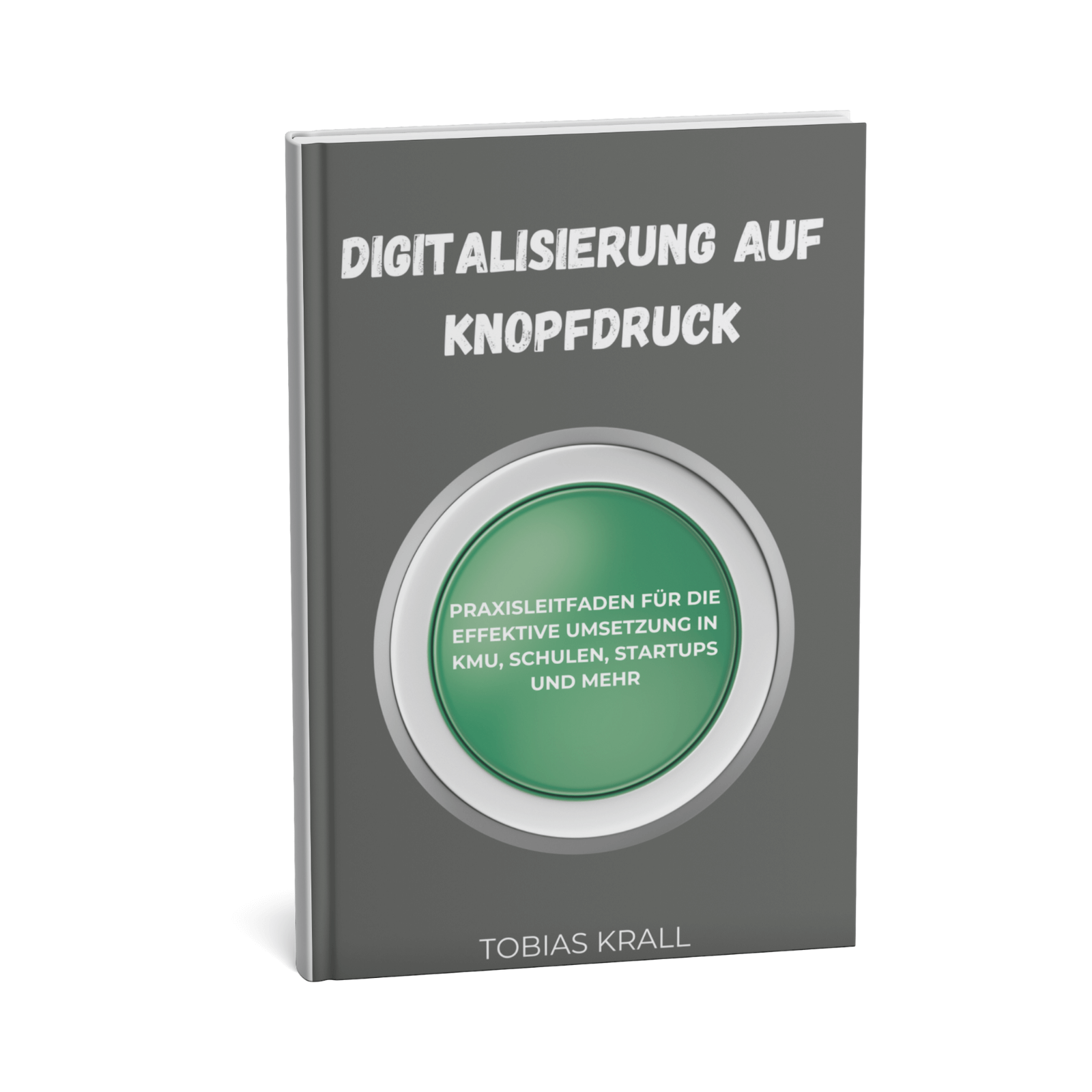 Digitalisierung auf Knopfdruck- Praxisleitfaden für die effektive Umsetzung in KMU, Schulen, Startups und mehr 1 Digitalisierung auf Knopfdruck