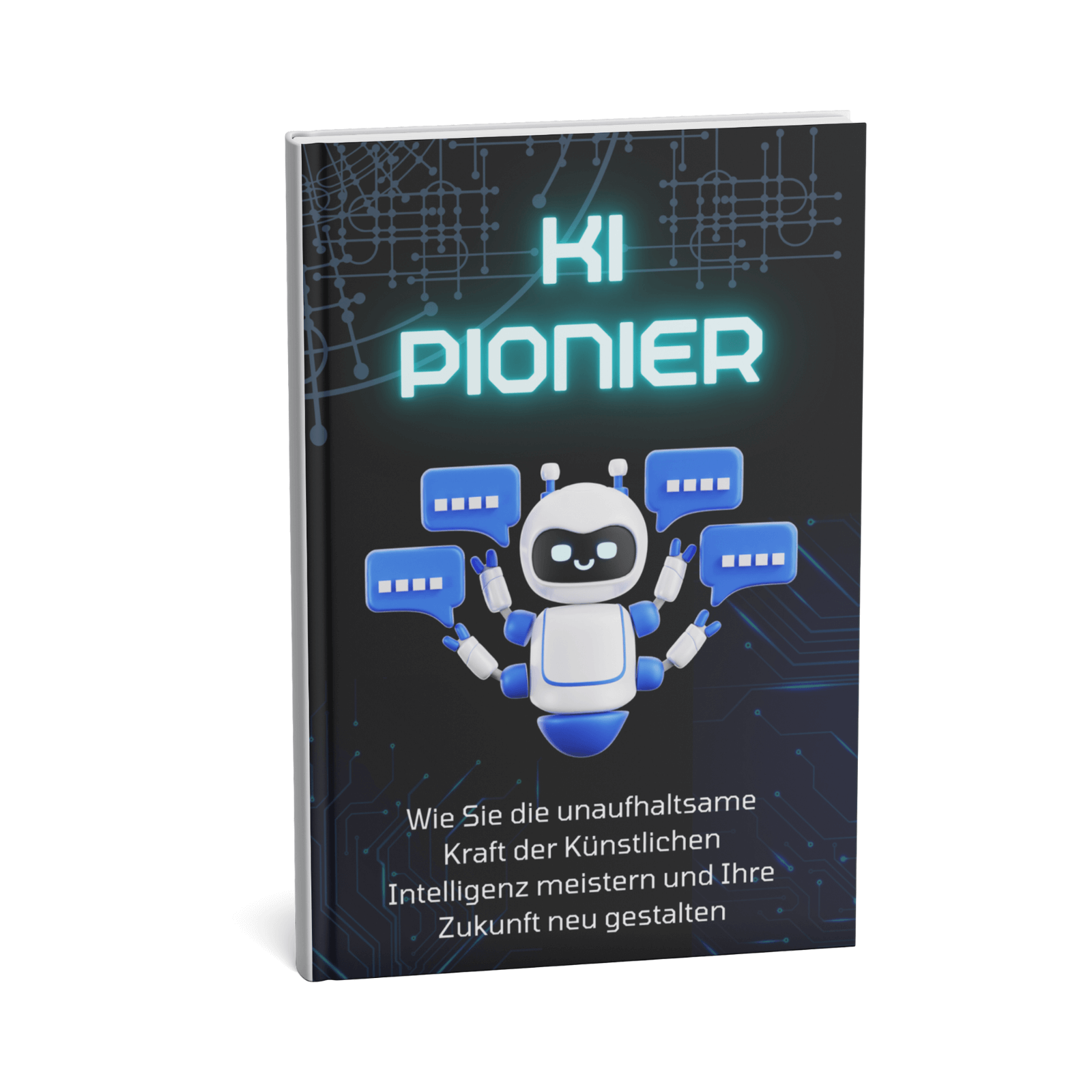 KI Pionier - Wie Sie die unaufhaltsame Kraft der Künstlichen Intelligenz meistern und Ihre Zukunft neu gestalten“ 1 KI Pionier