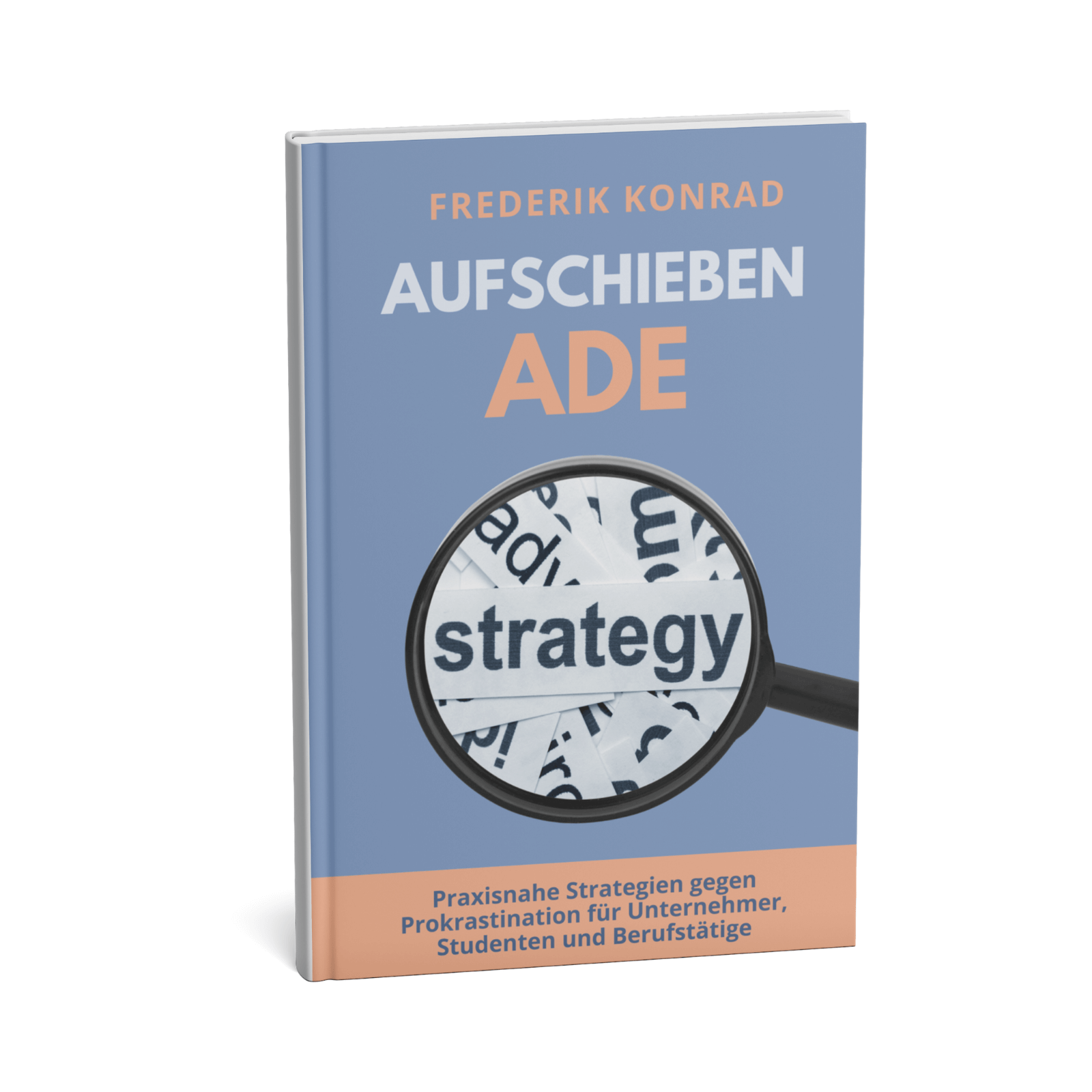 Aufschieben adé - Praxisnahe Strategien gegen Prokrastination für Unternehmer, Studenten und Berufstätige 1 Aufschieben adé-1