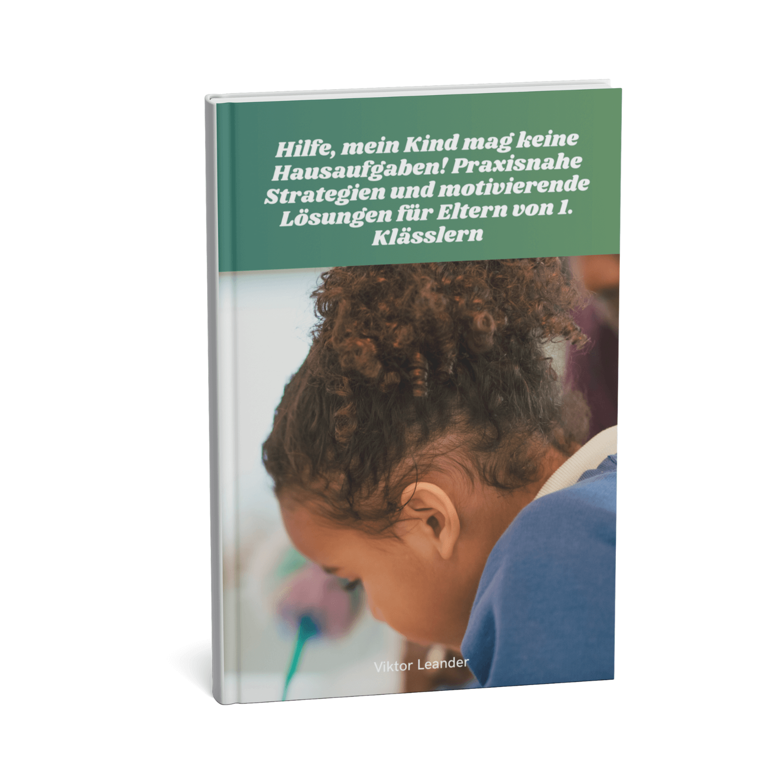 Hilfe, mein Kind mag keine Hausaufgaben || Praxisnahe Strategien und motivierende Lösungen für Eltern von 1. Klässlern 3 Hilfe, mein Kind mag keine Hausaufgaben! – Ratgeber für Eltern von Grundschulkindern