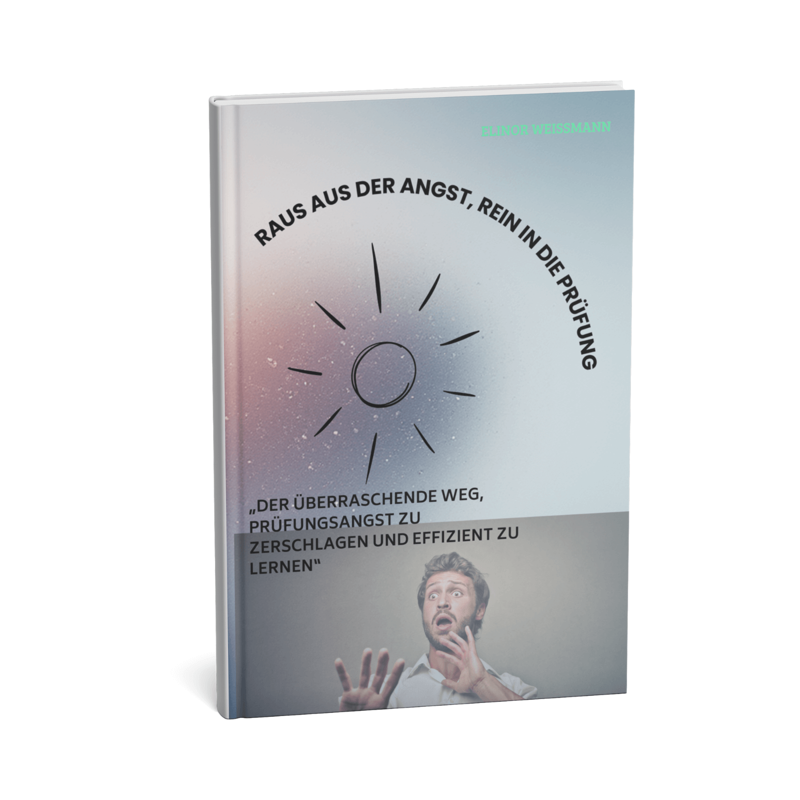 Raus aus der Angst, rein in die Prüfung || Der überraschende Weg, Prüfungsangst zu zerschlagen und effizient zu lernen 1 Raus aus der Angst, rein in die Prüfung