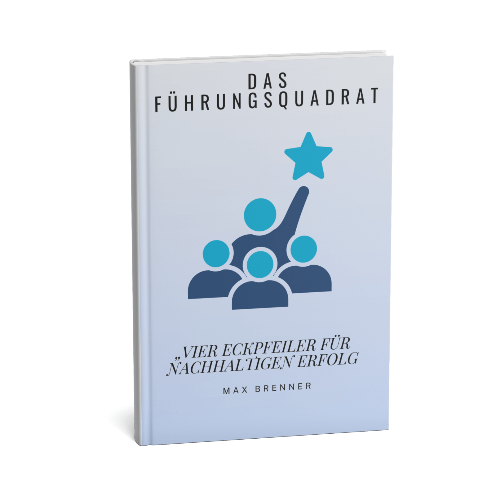 Das Führungsquadrat - Vier Eckpfeiler für nachhaltigen Erfolg 1 Das Führungsquadrat