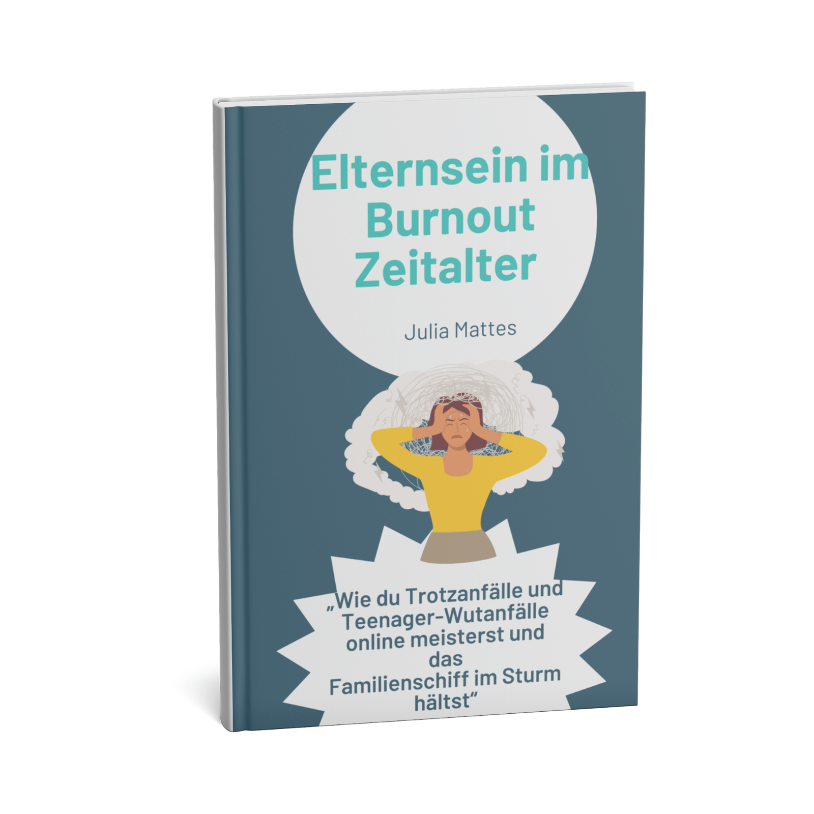 Elternsein im Burnout-Zeitalter - Wie du Trotzanfälle und Teenager-Wutanfälle online meisterst und das Familienschiff im Sturm hältst 1 Elternsein im Burnout-Zeitalter