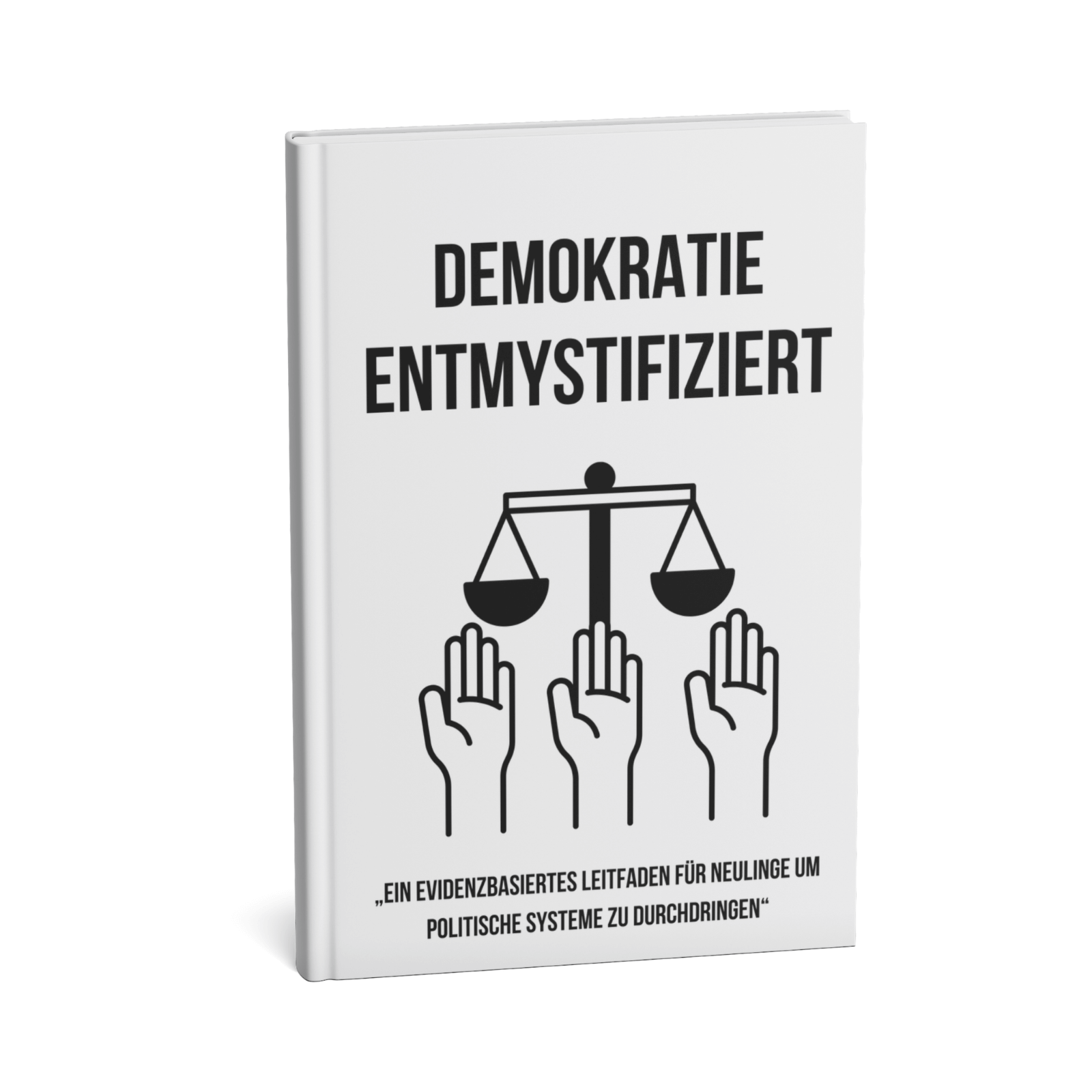 Demokratie Entmystifiziert - Ein evidenzbasiertes Leitfaden für Neulinge um politische Systeme zu durchdringen 1 Demokratie Entmystifiziert