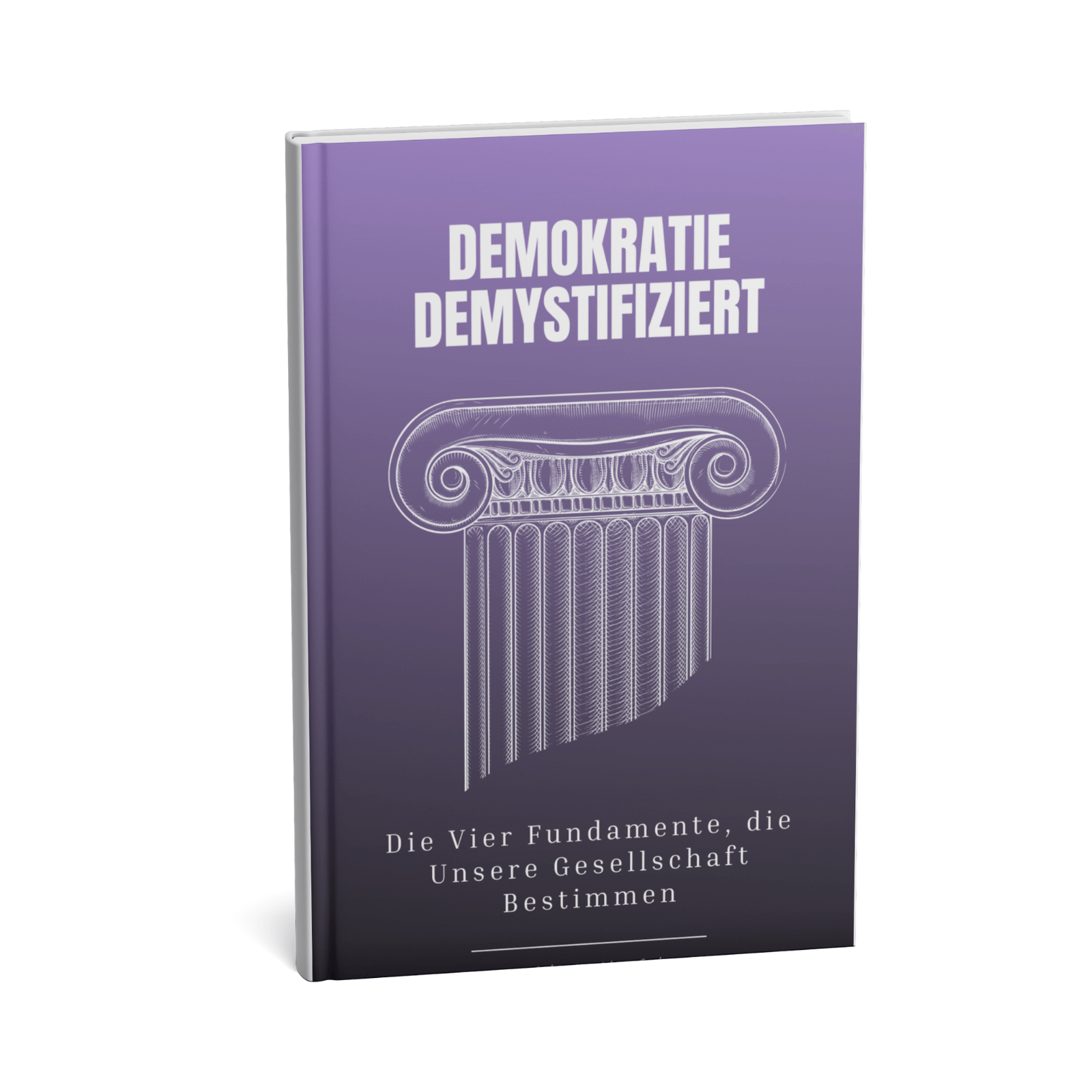 Demokratie Demystifiziert - Die Vier Fundamente, die Unsere Gesellschaft Bestimmen 1 Demokratie Demystifiziert