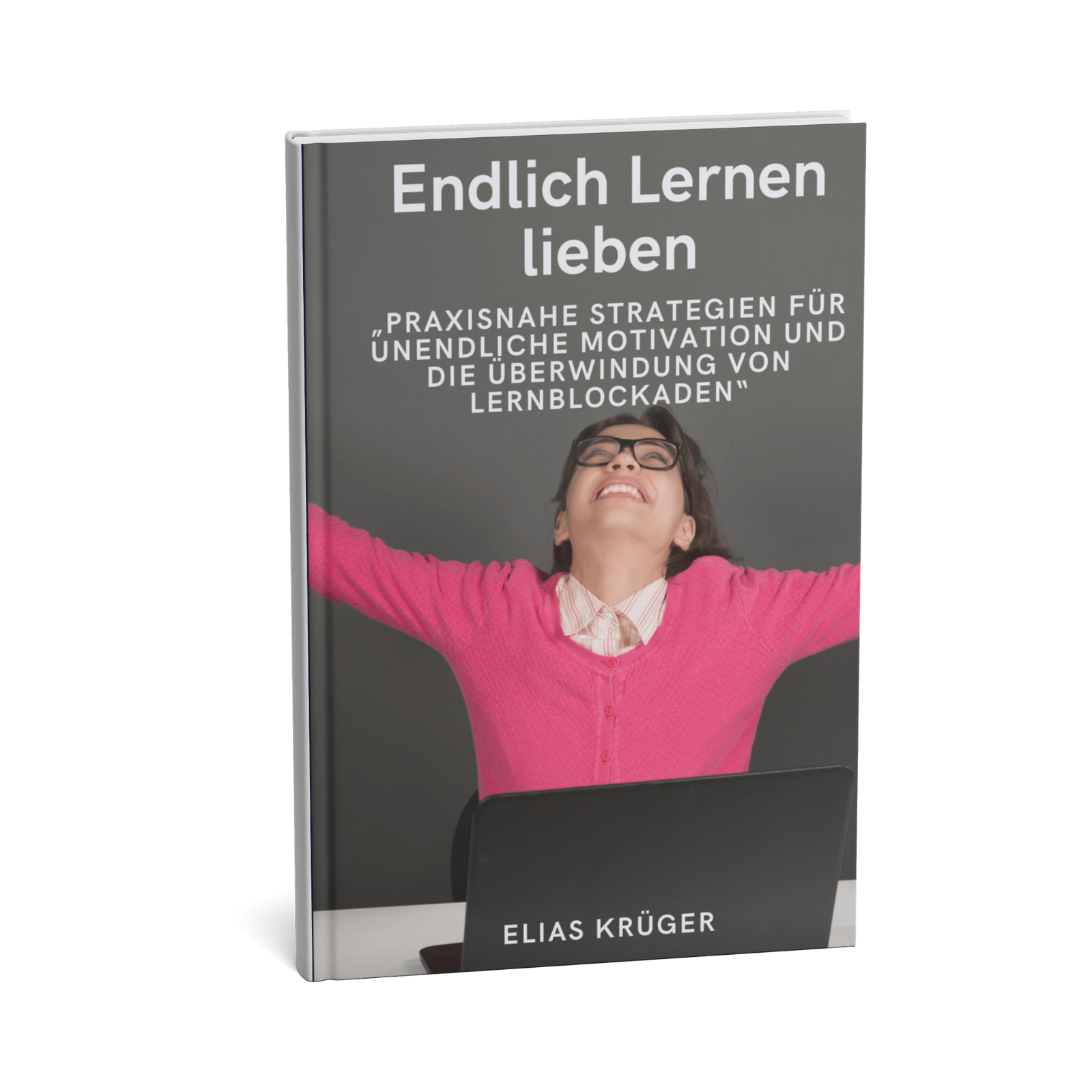 Endlich Lernen lieben - Praxisnahe Strategien für unendliche Motivation und die Überwindung von Lernblockaden 1 Endlich Lernen lieben