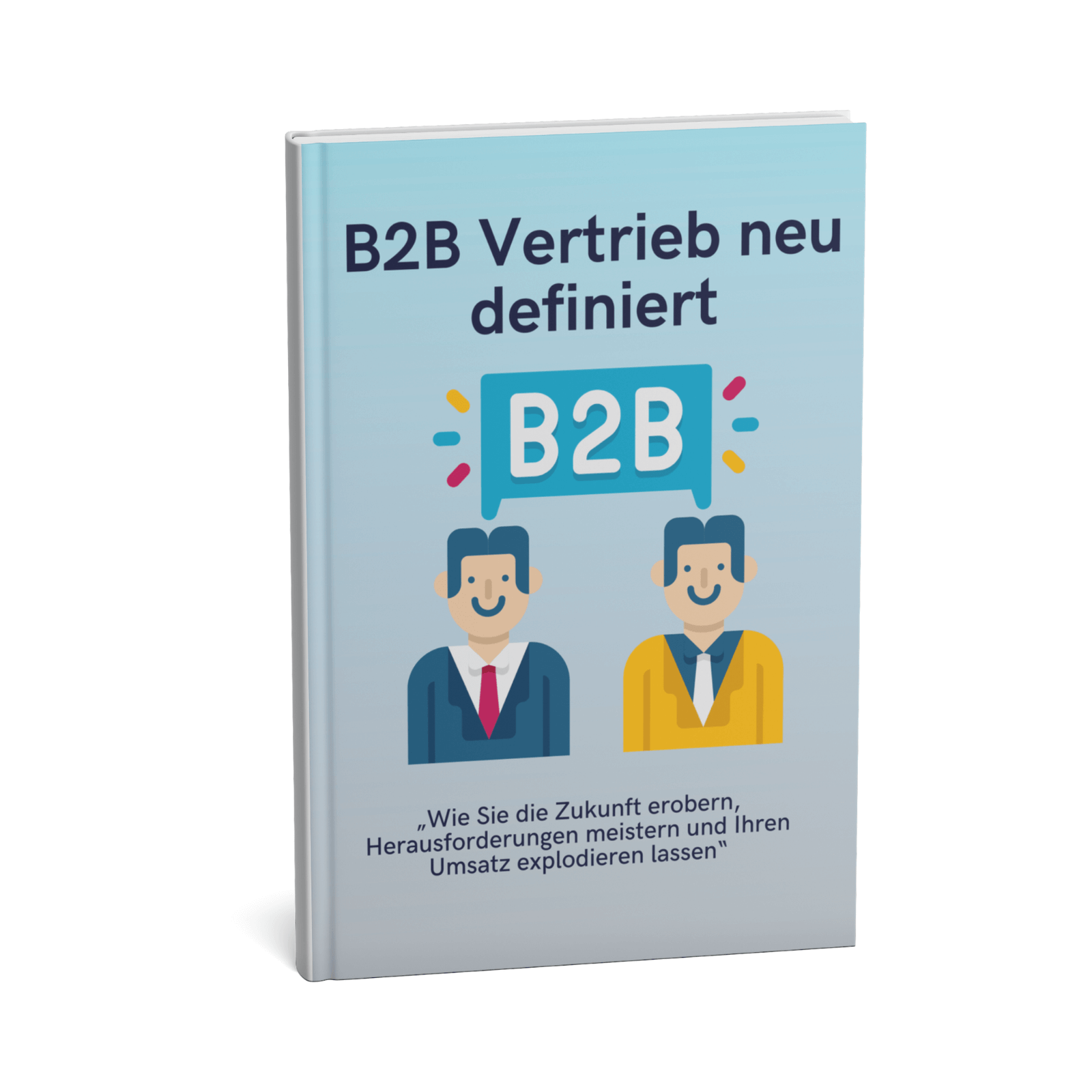 B2B Vertrieb neu definiert - Wie Sie die Zukunft erobern, Herausforderungen meistern und Ihren Umsatz explodieren lassen 1 B2B-Vertrieb neu definiert