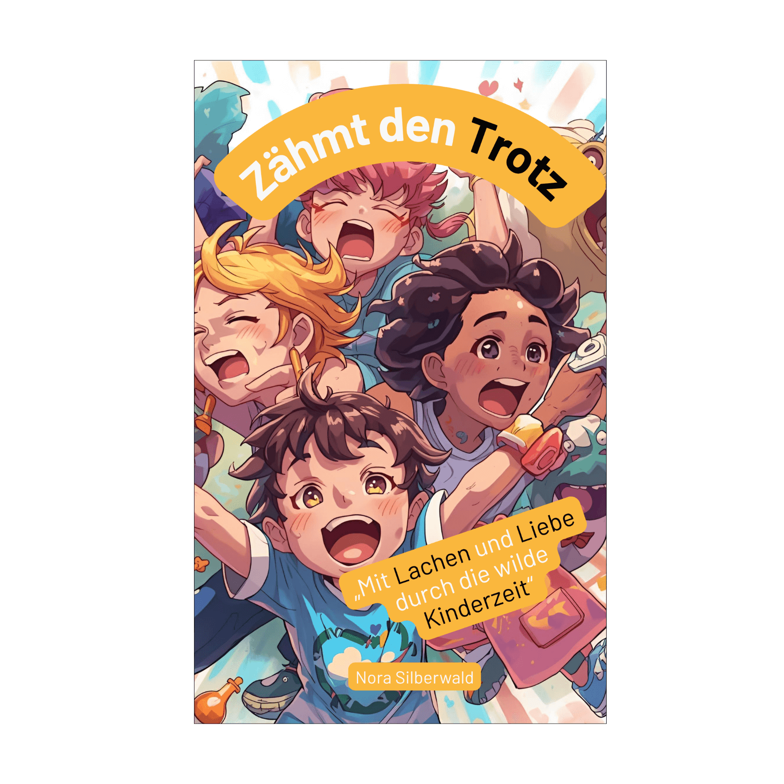 Zähmt den Trotz: Mit Lachen und Liebe durch die wilde Kinderzeit 1 Zähmt den Trotz